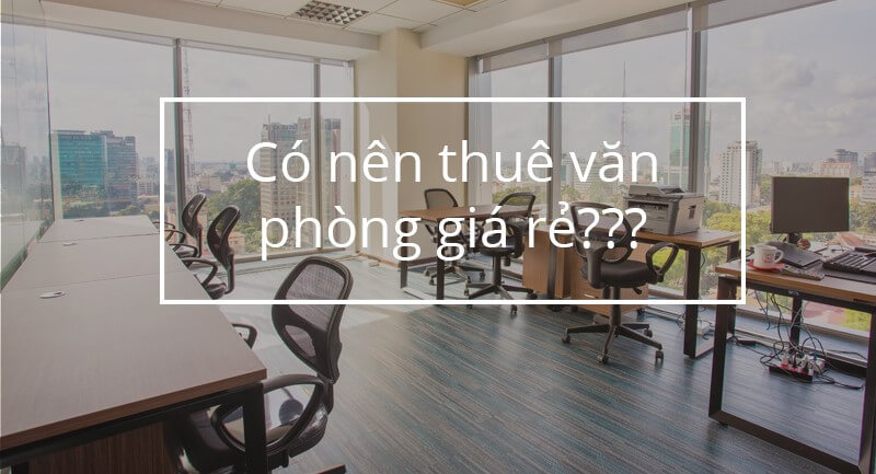 Tại sao cần tìm thuê văn phòng giá rẻ ? 